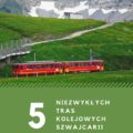 Niezwykłe trasy kolejowe Szwajcarii